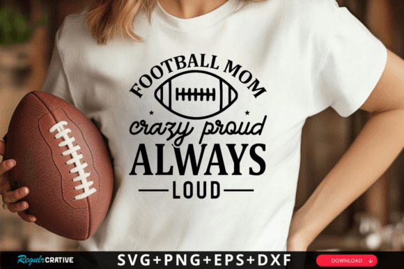 Football Mom Crazy Proud Always Loud SVG: A Bold Graphic for Crafts & Local Business Branding